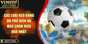 Các loại kèo bóng đá phổ biến và mẹo chọn hiệu quả nhất