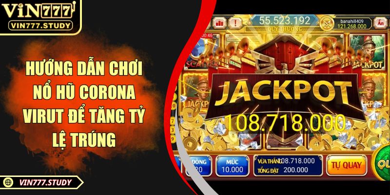 Hướng dẫn chơi nổ hũ Corona Virut để tăng tỷ lệ trúng