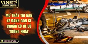 Mơ thấy tai nạn xe đánh con gì chuẩn lô đề dễ trúng nhất