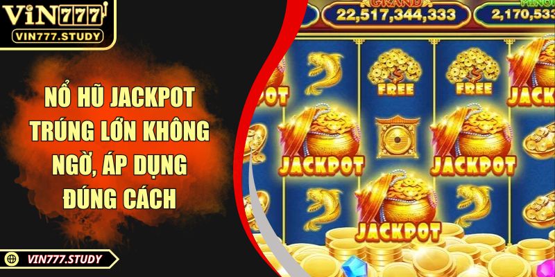 Nổ hũ Jackpot trúng lớn không ngờ, áp dụng đúng cách