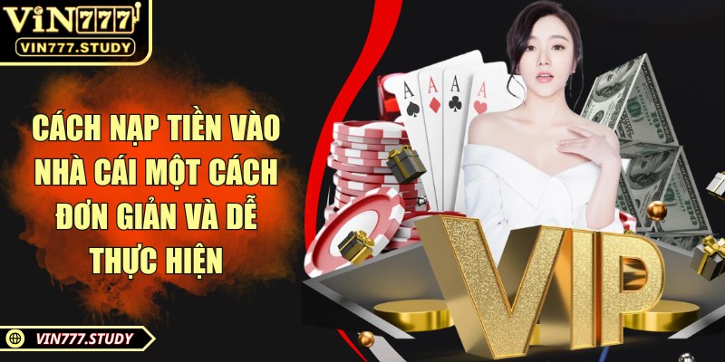 Cách nạp tiền vào nhà cái một cách đơn giản và dễ thực hiện