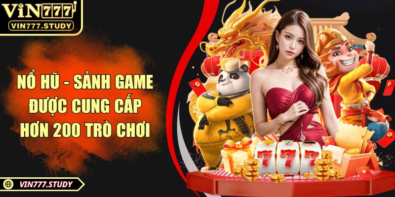 Nổ hũ - Sảnh game được cung cấp hơn 200 trò chơi