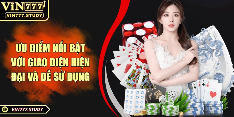 Ưu điểm nổi bật với giao diện hiện đại và dễ sử dụng